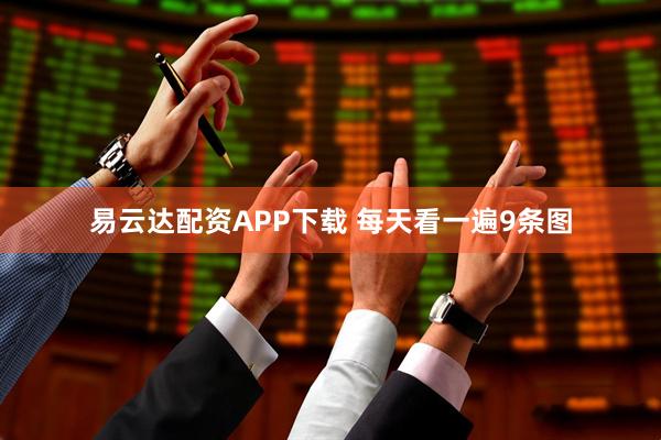易云达配资APP下载 每天看一遍9条图